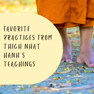 Favorite Practices from Thich Nhat Hanh’s Teachings